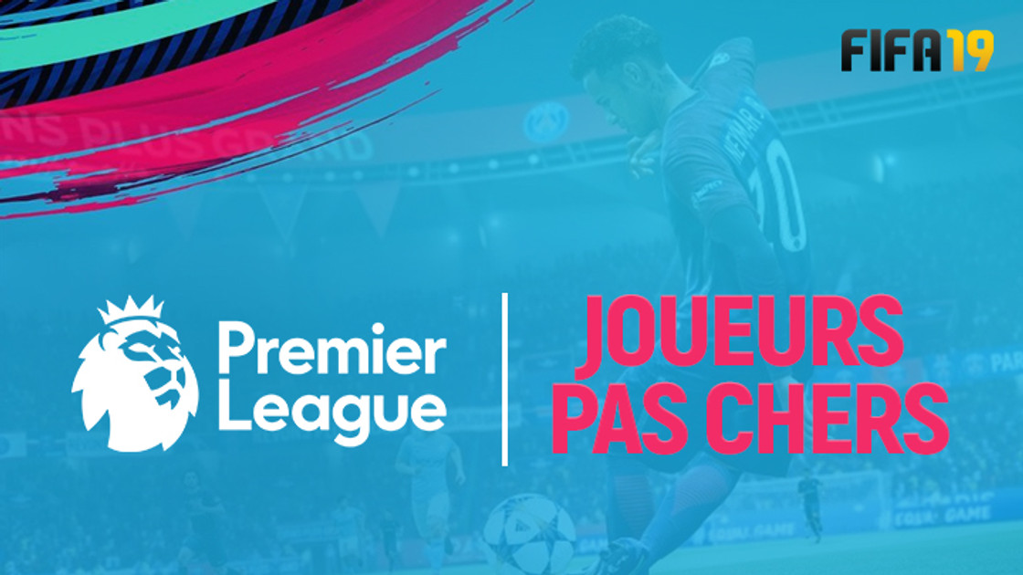 FIFA 19 : FUT, meilleurs joueurs pas chers de la Premier League