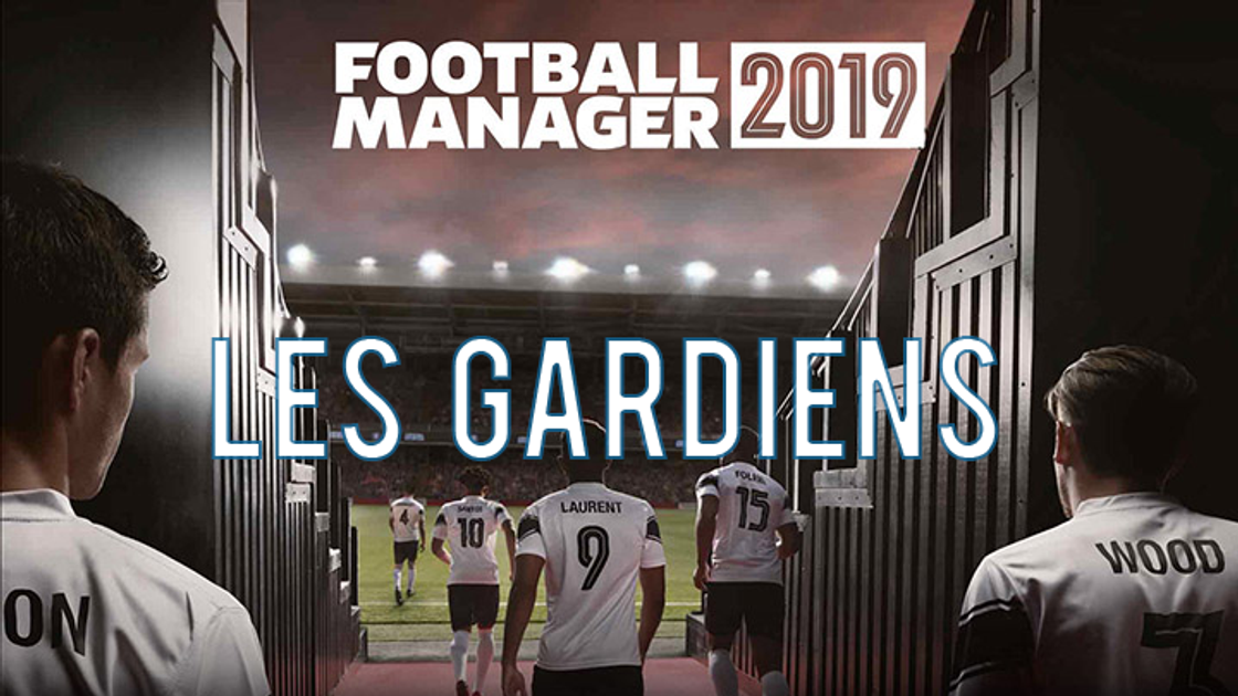 Football Manager 2019 : Les meilleurs gardiens de but, pépites plus gros potentiels