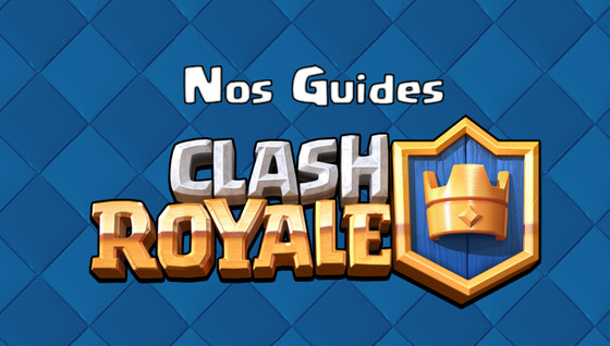 Tous nos guides sur Clash Royale