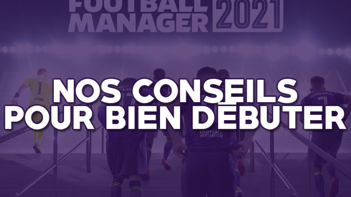 Football Manager 2021, comment bien débuter ?