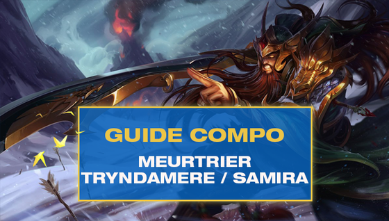 Comment jouer la composition Meurtrier Tryndamere et Samira