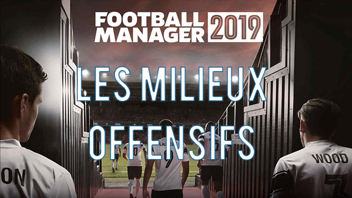 Football Manager 2019 : Les meilleurs milieux offensifs, pépites et plus gros potentiels