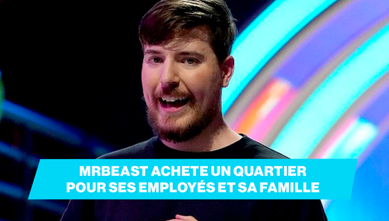 Le geste incroyable de MrBeast : il achète un quartier entier pour loger sa famille et son équipe