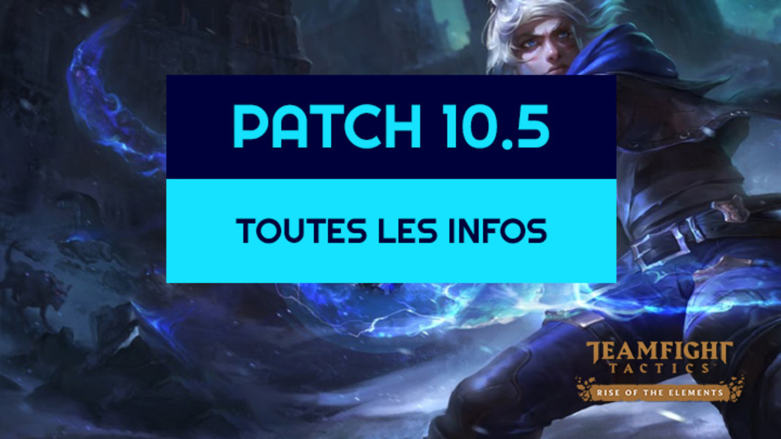 TFT : Patch 10.5, buffs, nerfs, toutes les infos