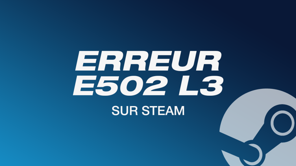 Steam e502 l3, comment réparer l’erreur ?